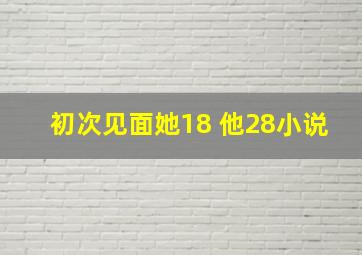 初次见面她18 他28小说